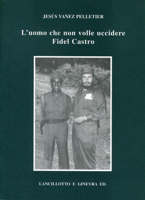 L' Uomo Che Non Volle Uccidere Fidel Castro