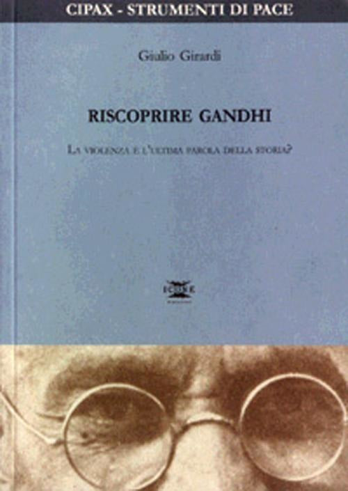 Riscoprire Gandhi. La Violenza E L'ultima Parola Della Storia?