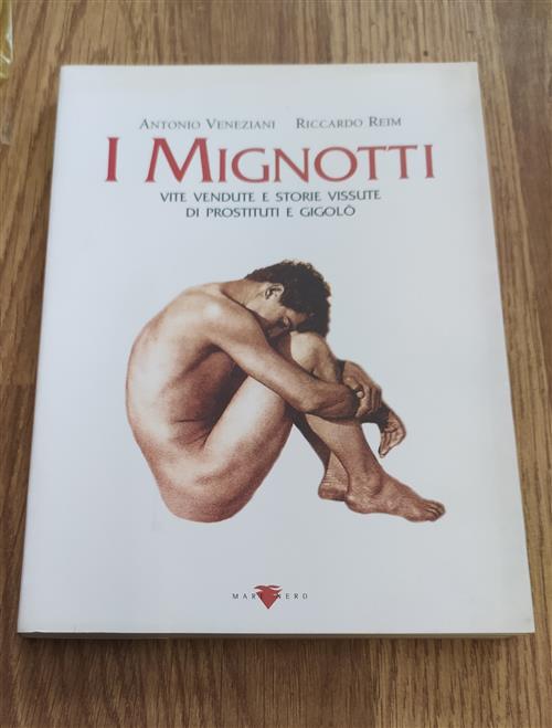 I Mignotti. Vite Vendute E Storie Vissute Di Prostituti E Gigolò Antonio Venez