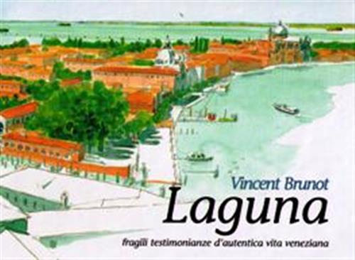 Laguna. Fragili Testimonianze D'autentica Vita Veneziana