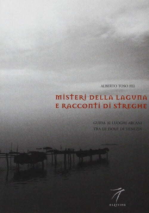 Misteri Della Laguna E Racconti Di Streghe. Guida Ai Luoghi Arcani Tra Le Isol