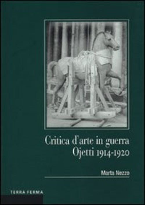 Critica D'arte In Guerra. Ojetti 1914-1920 Marta Nezzo Terra Ferma Edizioni 20