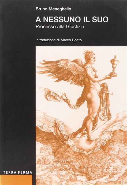 A Nessuno Il Suo. Processo Alla Giustizia Bruno Meneghello Terrra Ferma 2002