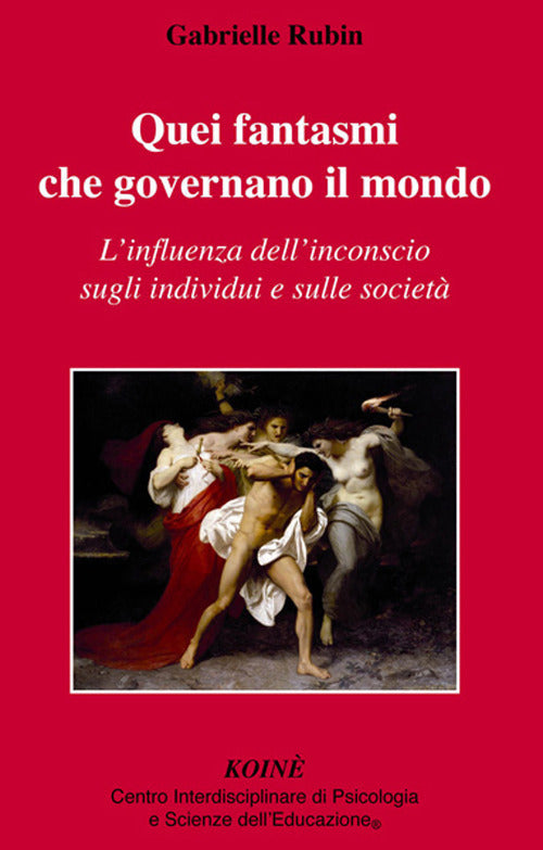 Quei Fantasmi Che Governano Il Mondo. L'influenza Dell'inconscio Sugli Individ