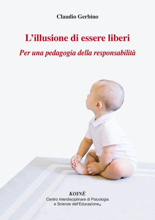 L' Illusione Di Essere Liberi. Per Una Pedagogia Della Responsabilita Claudio