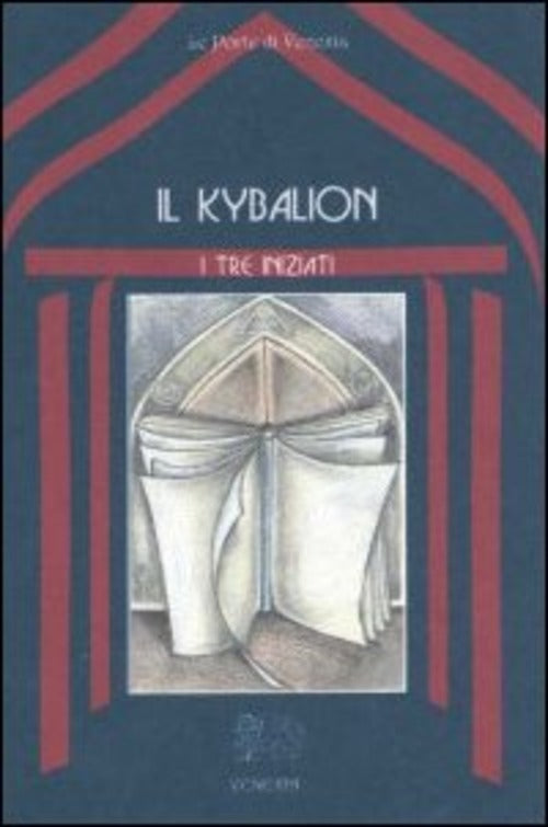 Il Kybalion. Uno Studio Della Filosofia Ermetica Dell'antico Egitto E Della Grecia