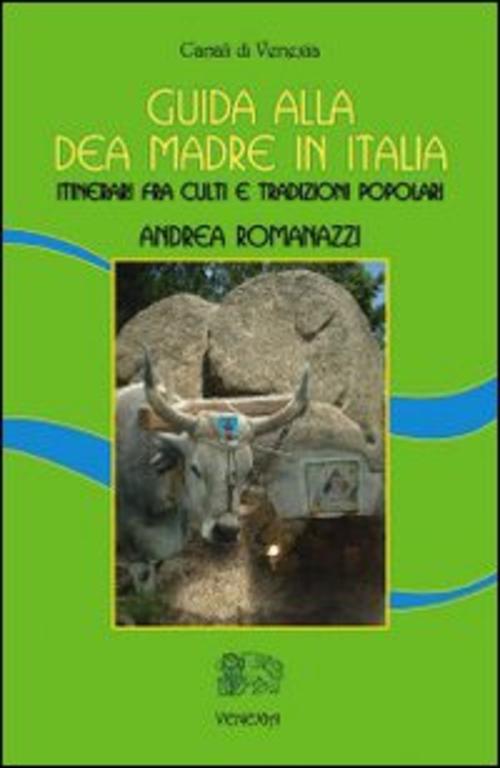 Guida Alla Dea Madre In Italia. Itinerari Fra Culti E Tradizioni Popolari Andr