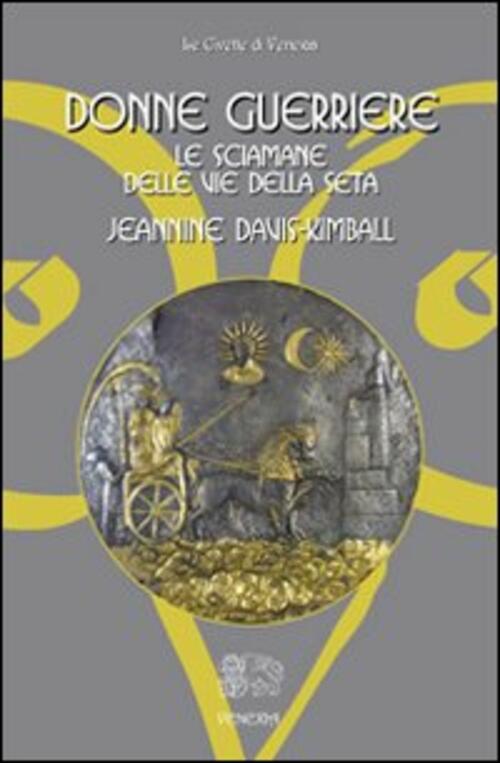 Donne Guerriere. Le Sciamane Delle Vie Della Seta Jeannine Davis Kimball Venex