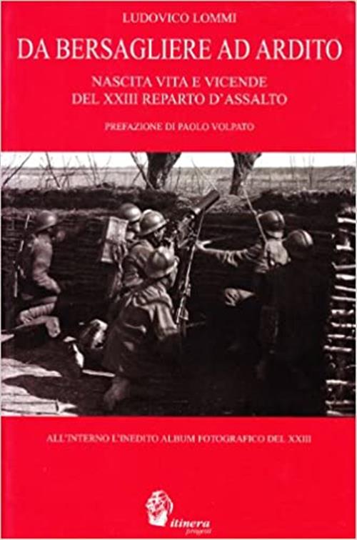 Da Bersagliere Ad Ardito. Nascita, Vita E Vicende Del 23° Reparto D'assalto