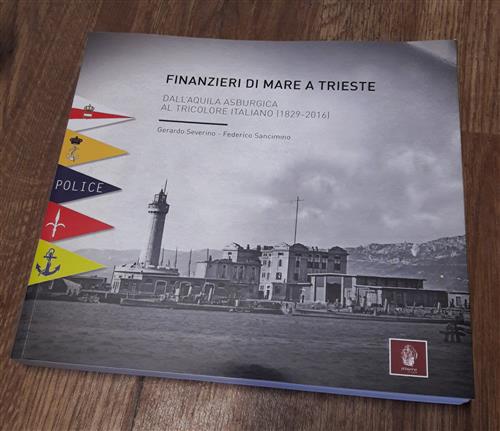 Finanzieri Di Mare A Trieste. Dall'aquila Asburgica Al Tricolore Italiano (1829-2016)