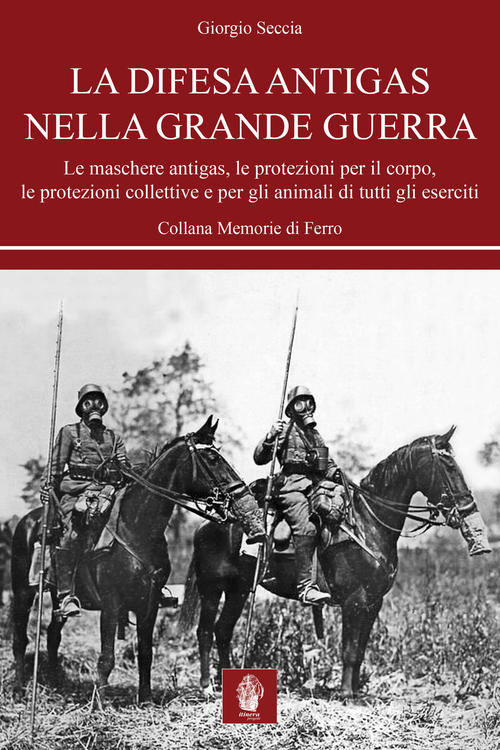 La Difesa Antigas Nella Grande Guerra. Le Maschere Antigas, Le Protezioni Per Il Corpo, Le Protezion