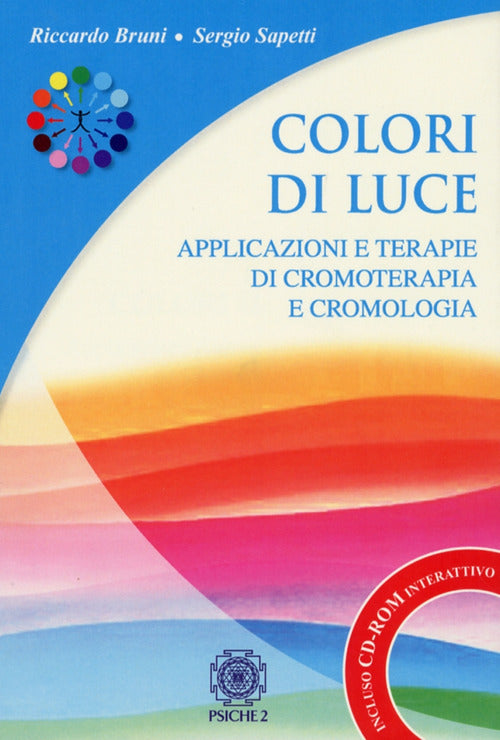 Colori Di Luce. Applicazioni E Terapie Di Cromoterapia E Cromologia. Con Cd-Ro