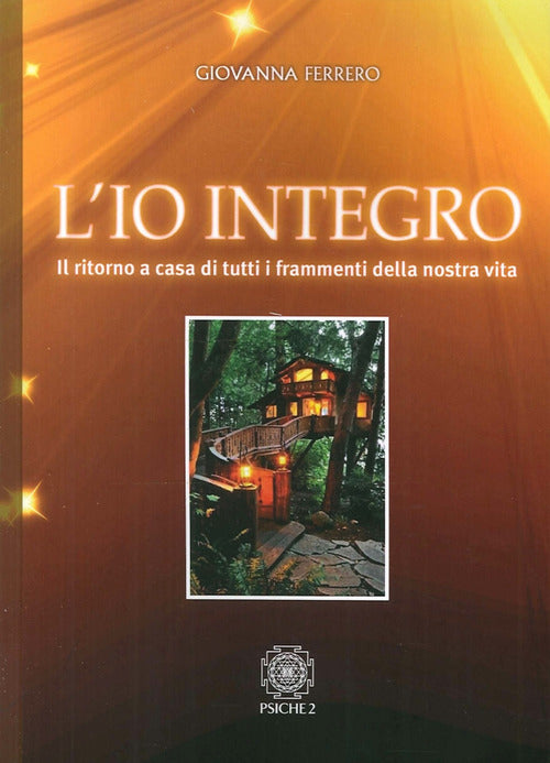 L' Io Integro. Il Ritorno A Casa Di Tutti I Frammenti Della Nostra Vita Giovan