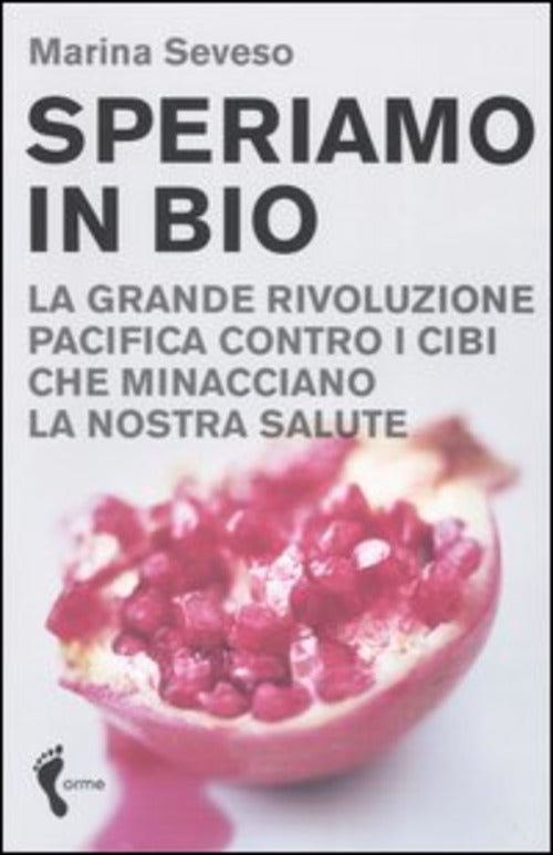 Speriamo In Bio. La Grande Rivoluzione Pacifica Contro I Cibi Che Minacciano La Nostra Salute