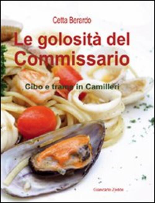 La Golosita Del Commissario. Cibo E Trame In Camilleri Cetta Berardo Giancarlo