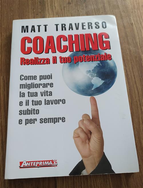 Coaching. Realizza Il Tuo Potenziale. Come Puoi Migliorare La Tua Vita E Il Tuo Lavoro Subito