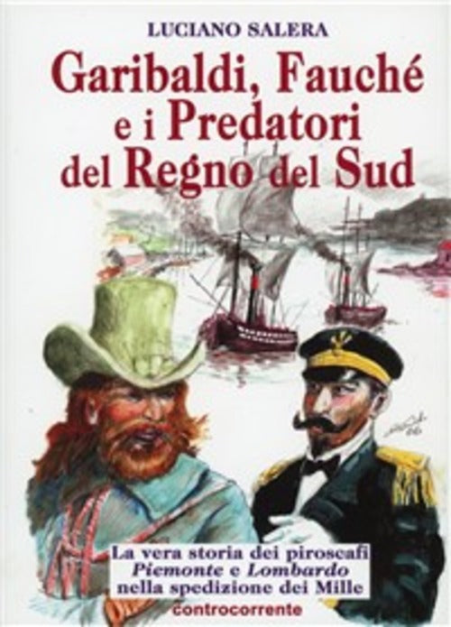 Garibaldi, Fauche E I Predatori Del Regno Del Sud. La Vera Storia Dei Piroscaf