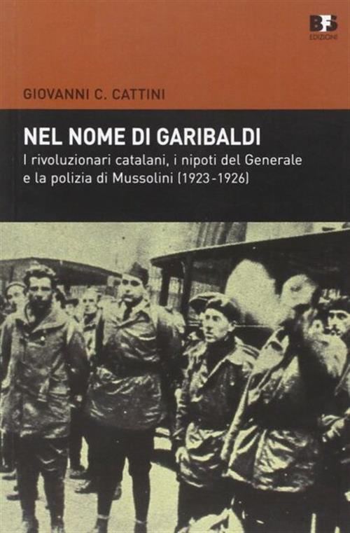 Nel Nome Di Garibaldi. I Rivoluzionari Catalani, I Nipoti Del Generalee La Polizia Di Mussolini