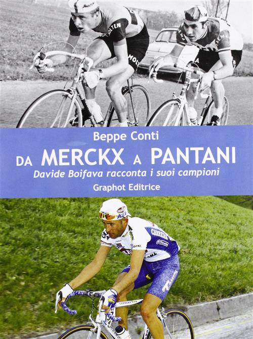 Da Merckx A Pantani. Davide Boifava Racconta I Suoi Campioni