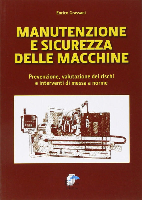 Manutenzione E Sicurezza Delle Macchine. Prevenzione, Valutazione Dei Rischi E