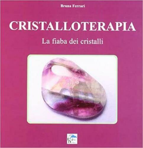 Cristalloterapia. La Fiaba Dei Cristalli Bruna Ferrari Editoriale Delfino 2010