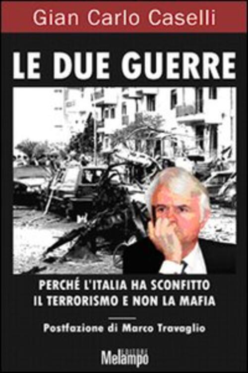 Le Due Guerre. Perche L'italia Ha Sconfitto Il Terrorismo E Non La Mafia