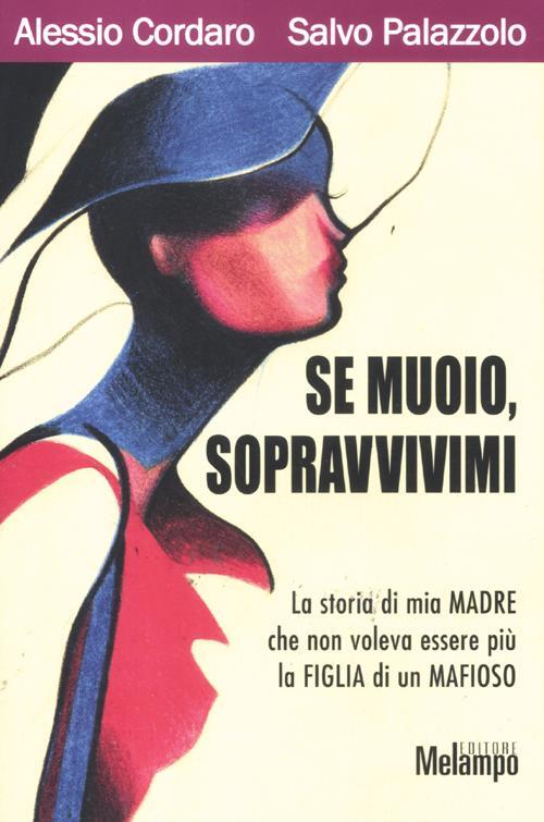 Se Muoio, Sopravvivimi. La Storia Di Mia Madre Che Non Voleva Essere Piu La Figlia Di Un Mafioso