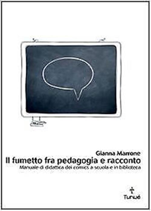 Il Fumetto Fra Pedagogia E Racconto. Manuale Di Didattica Dei Comics A Scuola E In Biblioteca