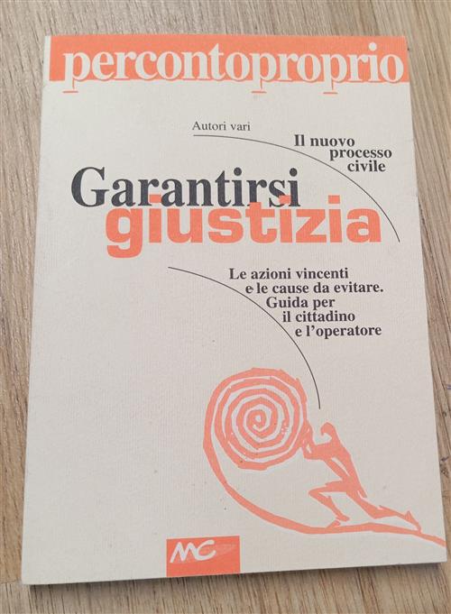 Garantirsi Giustizia. Le Azioni Vincenti E Le Cause Da Evitare. Guida Per Il C