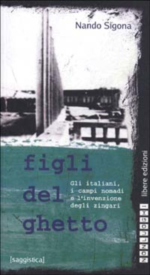 Figli Del Ghetto. Gli Italiani, I Campi Nomadi E L'invenzione Degli Zingari