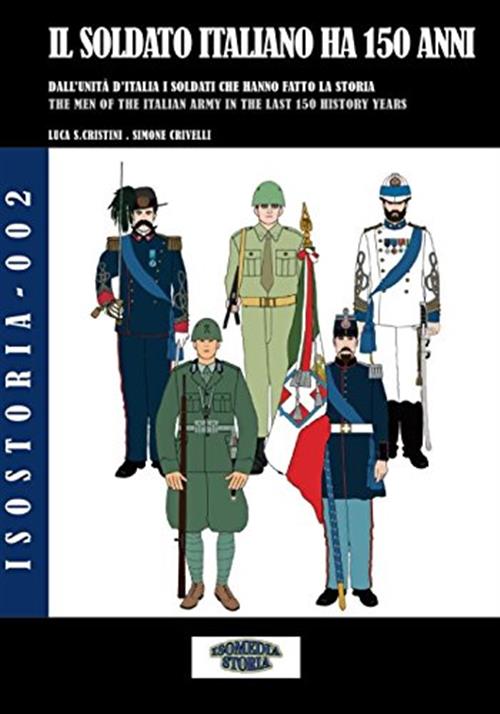 Il Soldato Italiano Ha 150 Anni. Dall'unita D'italia, I Soldati Italiani Che H