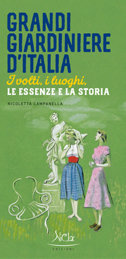 Grandi Giardiniere D'italia. I Volti, I Luoghi, Le Essenze E La Storia Nicolet