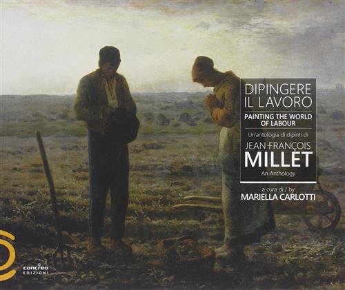 Dipingere Il Lavoro. Un'antologia Di Dipinti Di Jean-François Millet M. Carlot