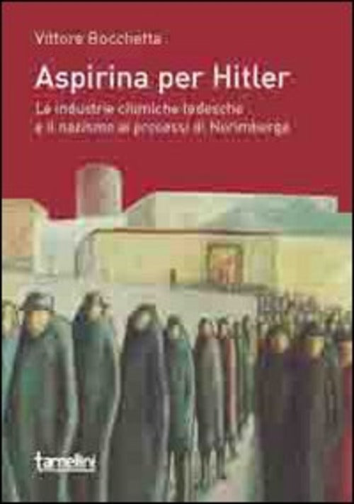 Aspirina Per Hitler. Le Industrie Chimiche Tedesche E Il Nazismo Ai Processi D