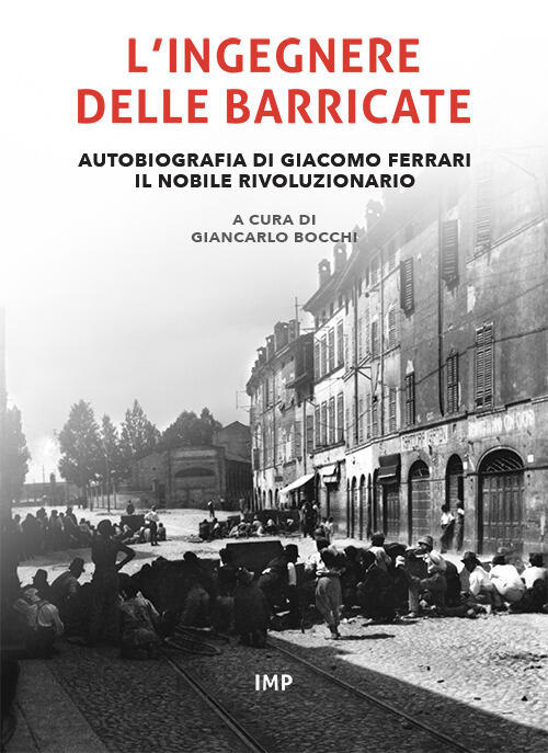 L' Ingegnere Delle Barricate. Autobiografia Di Giacomo Ferrari Il Nobile Rivoluzionario