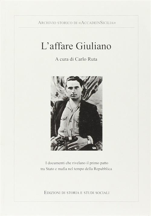 L' Affare Giuliano. I Documenti Che Rivelano Il Primo Patto Tra Stato E Mafia Nel Tempo Della Repubb