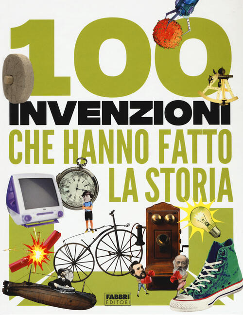 100 Invenzioni Che Hanno Fatto La Storia Tracey Turner Fabbri 2019