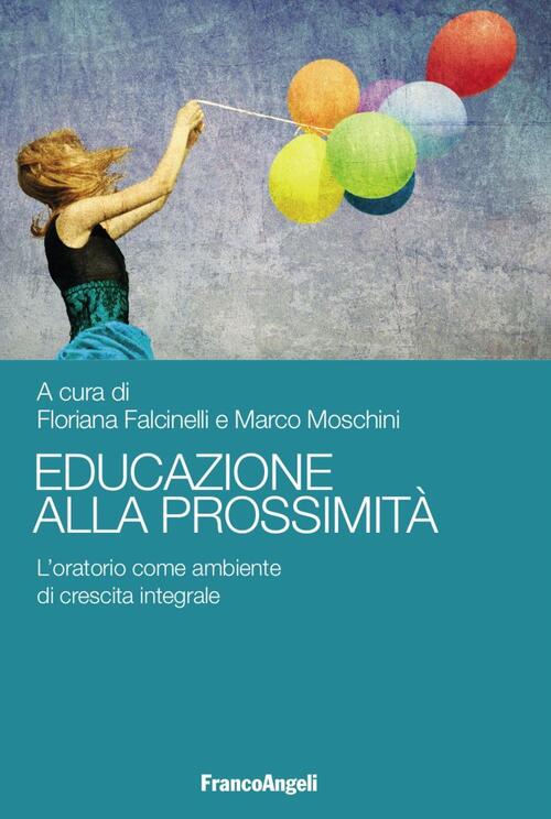 Educazione Alla Prossimita. L'oratorio Come Ambiente Di Crescita Integrale Flo