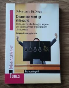 Creare Una Start Up Innovativa. Tutto Quello Che Bisogna Sapere Per Diventare Un Imprenditore Di Suc