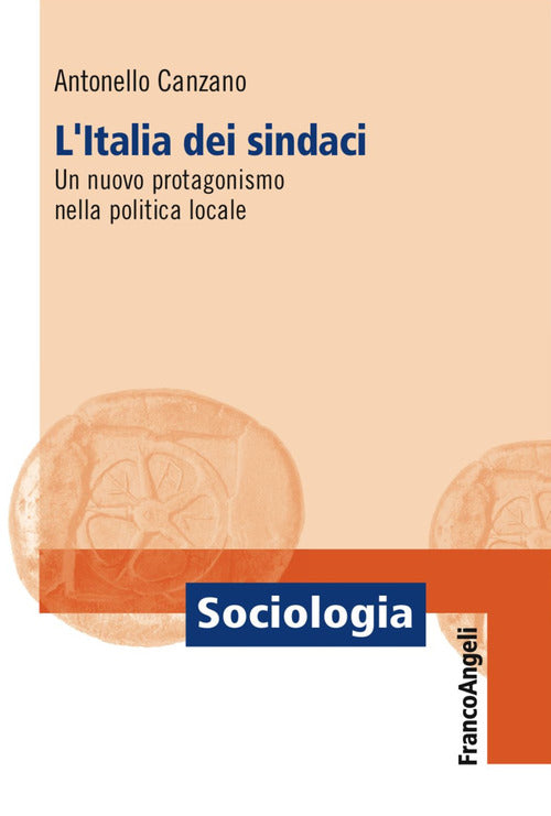 L' Italia Dei Sindaci. Un Nuovo Protagonismo Nella Politica Locale