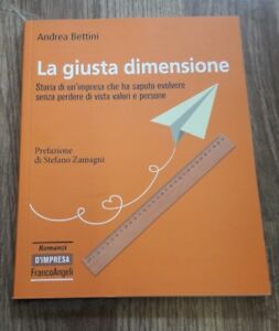 La Giusta Dimensione. Storia Di Un'impresa Che Ha Saputo Evolvere Senza Perdere Di Vista Valori E Pe