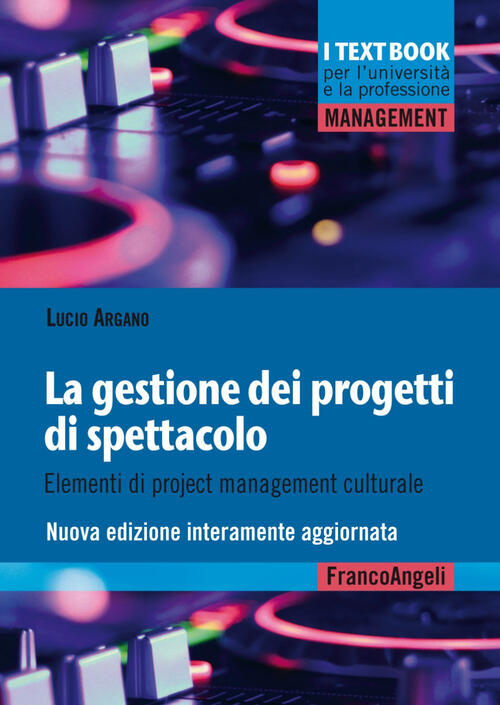 La Gestione Dei Progetti Di Spettacolo. Elementi Di Project Management Culturale