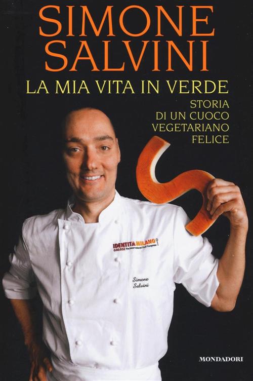 La Mia Vita In Verde. Storia Di Un Cuoco Vegetariano Felice