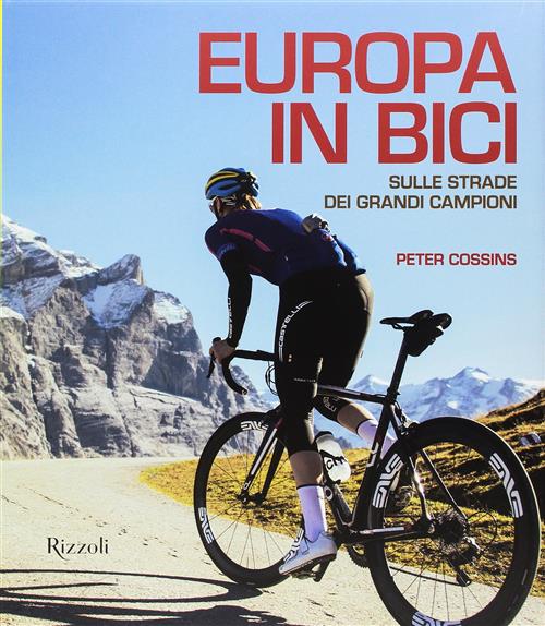 Europa In Bici. Sulle Strade Dei Grandi Campioni