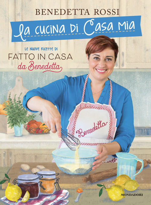 La Cucina Di Casa Mia. Le Nuove Ricette Di Fatto Benedetta Rossi Mondadori Ele