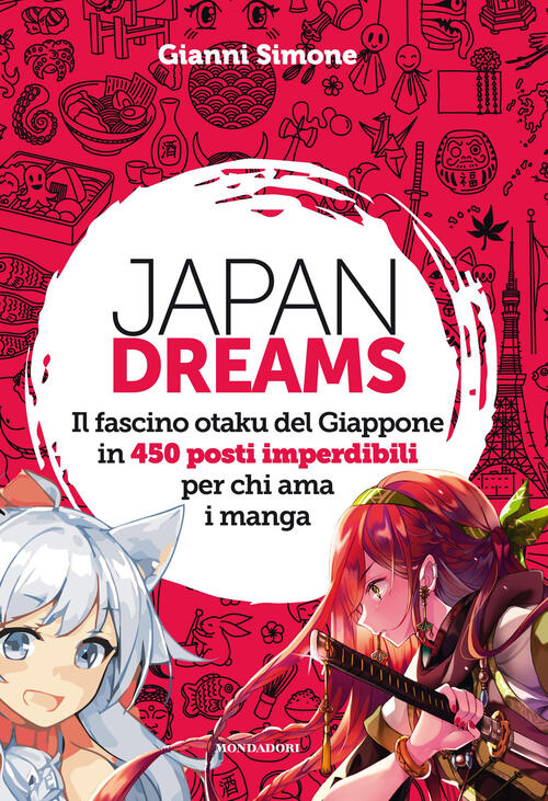 Japan Dreams. Il Fascino Otaku Del Giappone In 450 Posti Imperdibili Per Chi Ama I Manga