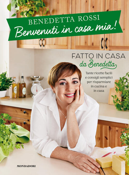 Benvenuti In Casa Mia! Tante Ricette Facili E Consigli Semplici Per Risparmiar