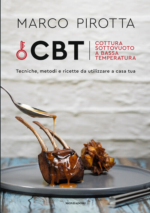 Cbt. Cottura Sottovuoto A Bassa Temperatura. Tecniche, Metodi E Ricette Da Utilizzare A Casa Tua