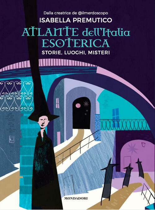 Atlante Dell'italia Esoterica. Storie, Luoghi, Misteri Isabella Premutico Mond