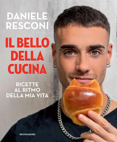 Il Bello Della Cucina. Ricette Al Ritmo Della Mia Vita Daniele Resconi Mondado